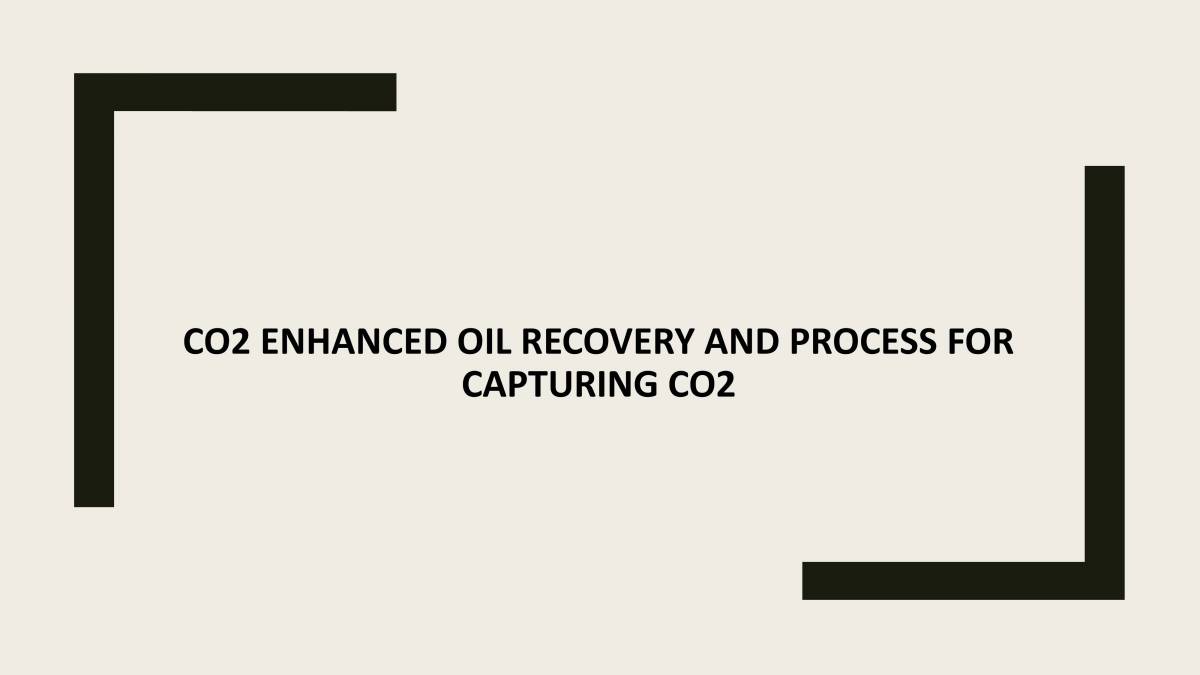 Presentation On CO2 Enhanced Oil Recovery AND Process For Capturing CO2 PowerPoint Slides